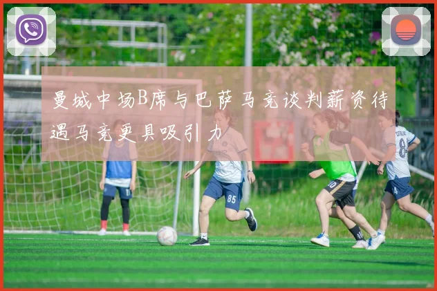 曼城中场B席与巴萨马竞谈判薪资待遇马竞更具吸引力